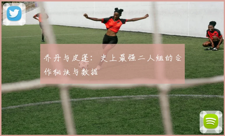 乔丹与皮蓬：史上最强二人组的合作秘诀与数据