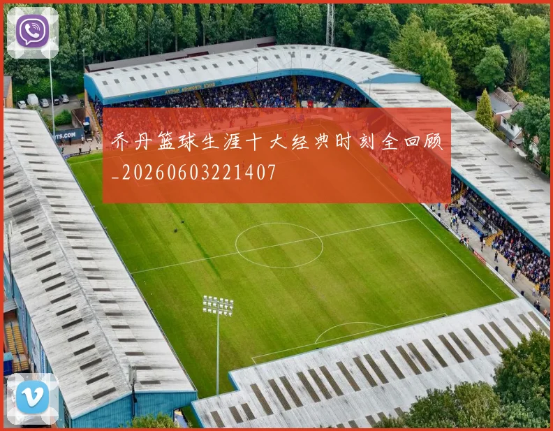 乔丹篮球生涯十大经典时刻全回顾_20260603221407