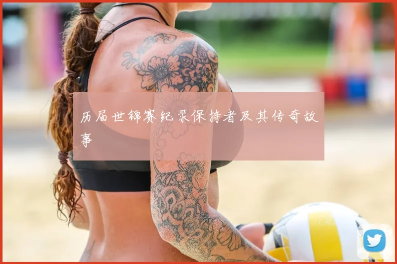 历届世锦赛纪录保持者及其传奇故事