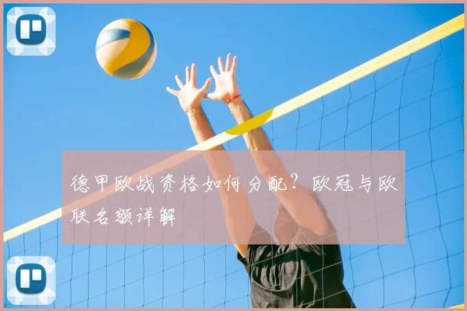 德甲欧战资格如何分配？欧冠与欧联名额详解